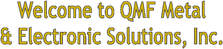 Welcome to QMF Metal
& Electronic Solutions, Inc.
